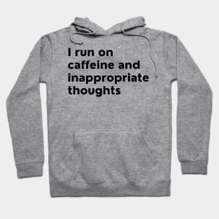 I Run On Caffeine And Inappropriate Thoughts. Hoodie